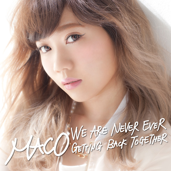 Maco 私たちは絶対に絶対にヨリを戻したりしない We Are Never Ever Getting Back Together Japanese Ver Oo歌詞